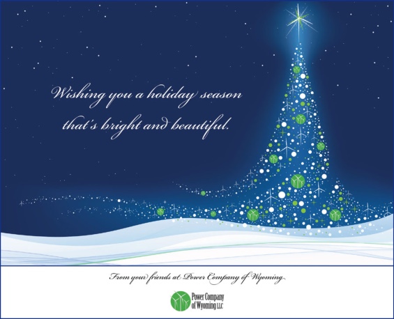 Wishing you a holiday season that is bright and beautiful. From your friends at Power Company of Wyoming